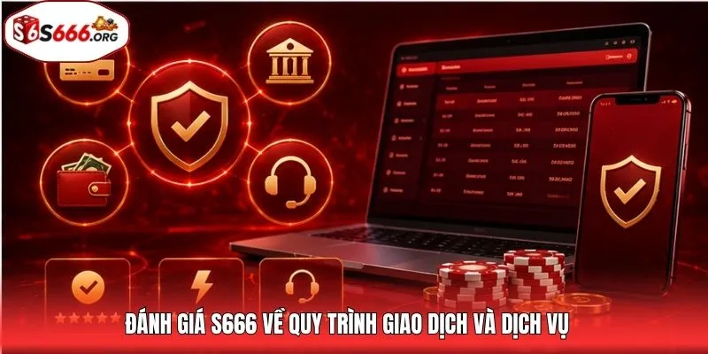 Đánh giá S666 về quy trình giao dịch và dịch vụ