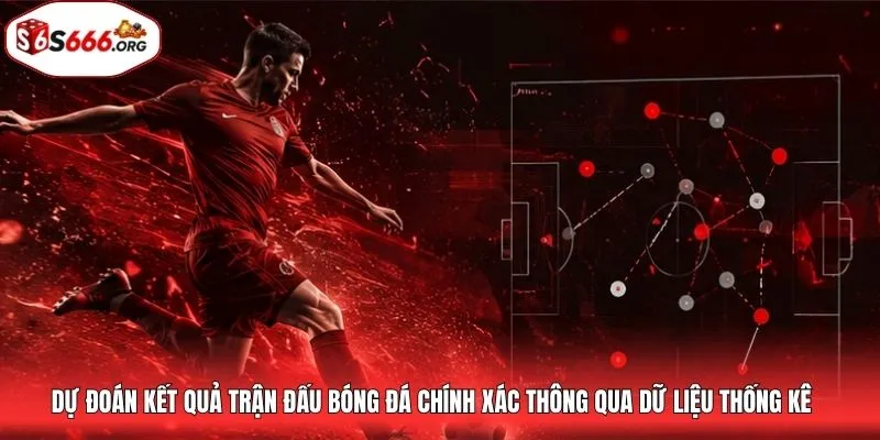 Dự đoán kết quả trận đấu bóng đá chính xác thông qua dữ liệu thống kê