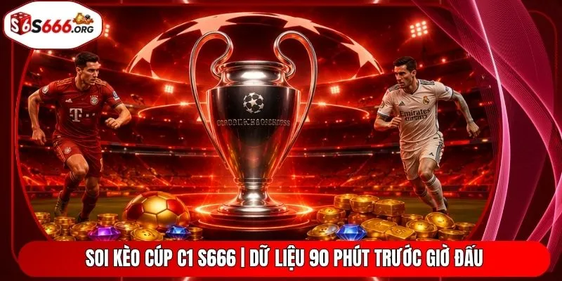 Soi Kèo Cúp C1 S666 | Dữ Liệu 90 Phút Trước Giờ Đấu